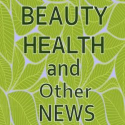 Beauty Health and Other News You May Have Missed