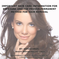 Important Skin Care Information for Everyone and the Proven Permanent Method for Hair Removal